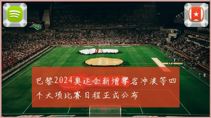 巴黎2024奥运会新增攀岩冲浪等四个大项比赛日程正式公布