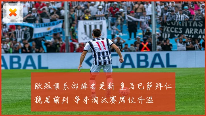 欧冠俱乐部排名更新 皇马巴萨拜仁稳居前列 争夺淘汰赛席位升温