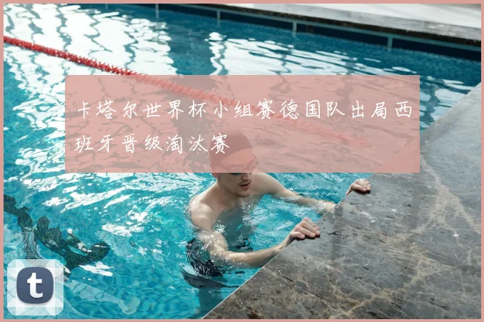 卡塔尔世界杯小组赛德国队出局西班牙晋级淘汰赛