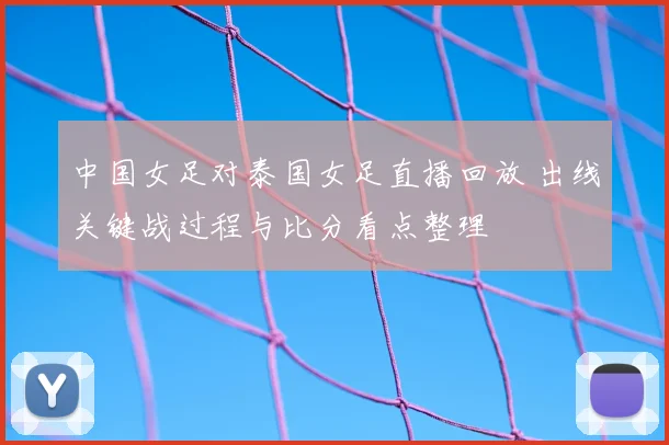 中国女足对泰国女足直播回放 出线关键战过程与比分看点整理
