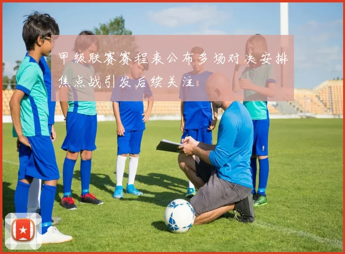 甲级联赛赛程表公布多场对决安排焦点战引发后续关注