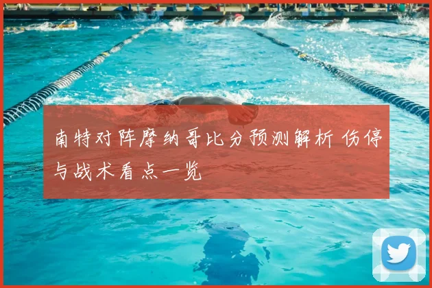 南特对阵摩纳哥比分预测解析 伤停与战术看点一览