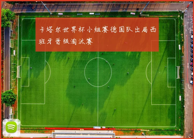 卡塔尔世界杯小组赛德国队出局西班牙晋级淘汰赛