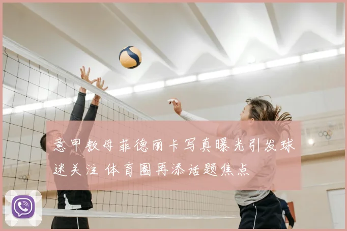 意甲教母菲德丽卡写真曝光引发球迷关注 体育圈再添话题焦点