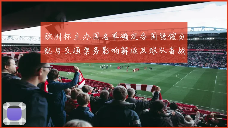 欧洲杯主办国名单确定各国场馆分配与交通票务影响解读及球队备战影响