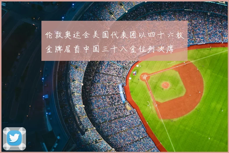 伦敦奥运会美国代表团以四十六枚金牌居首中国三十八金位列次席