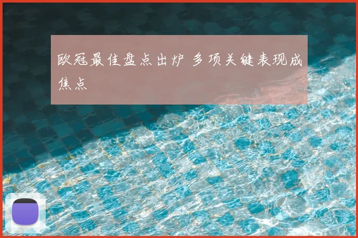 欧冠最佳盘点出炉 多项关键表现成焦点